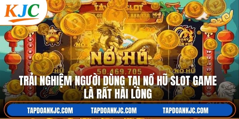 Trải nghiệm người dùng tại nổ hũ slot game là rất hài lòng