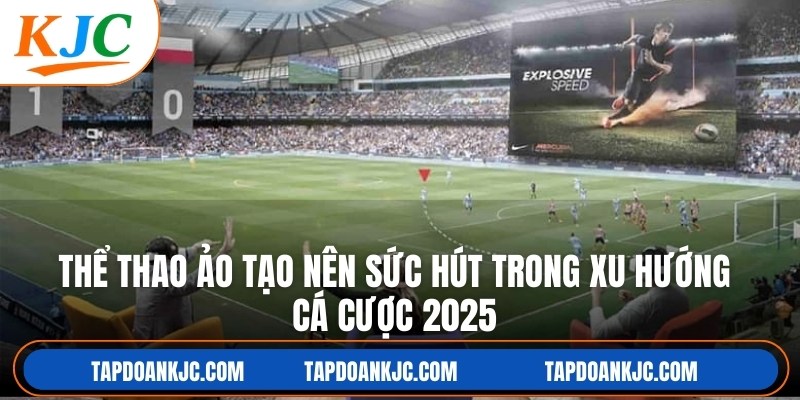 Thể thao ảo tạo nên sức hút trong xu hướng cá cược 2025