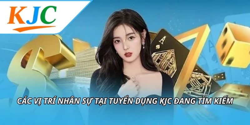 Các vị trí nhân sự tại tuyển dụng KJC đang tìm kiếm