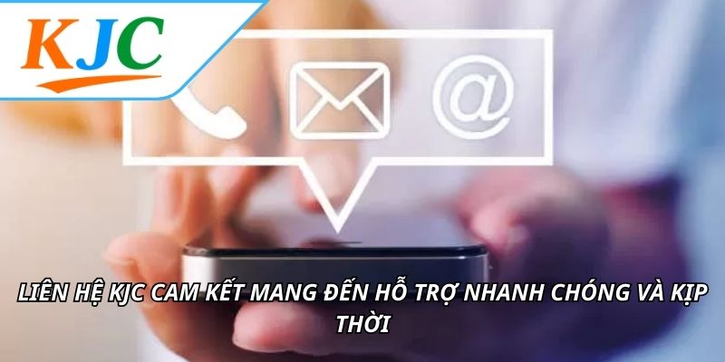 Liên hệ KJC cam kết mang đến hỗ trợ nhanh chóng và kịp thời